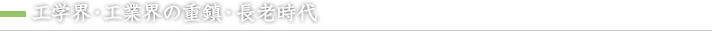 工学界・工業界の重鎮・長老時代
